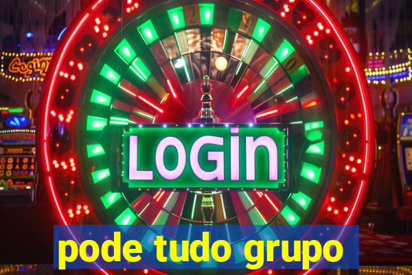 pode tudo grupo