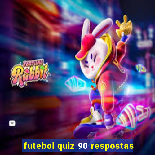 futebol quiz 90 respostas