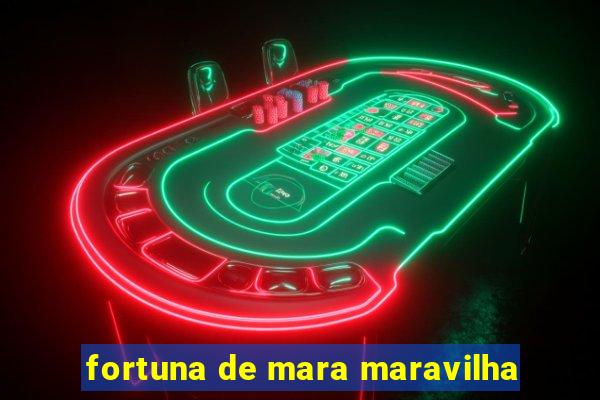 fortuna de mara maravilha