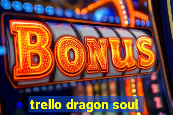 trello dragon soul