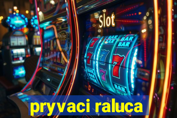 pryvaci raluca