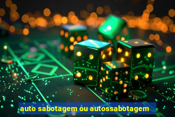 auto sabotagem ou autossabotagem