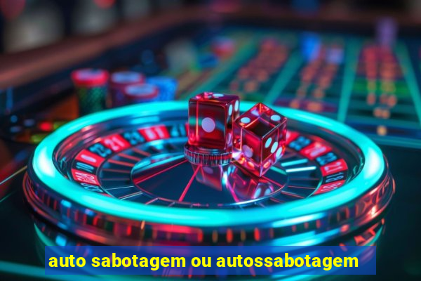 auto sabotagem ou autossabotagem