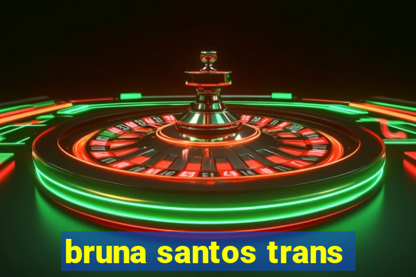 bruna santos trans