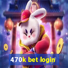 470k bet login