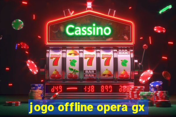 jogo offline opera gx