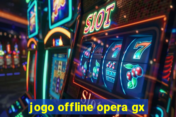 jogo offline opera gx