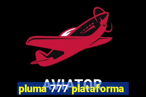 pluma 777 plataforma