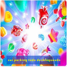 car parking tudo desbloqueado