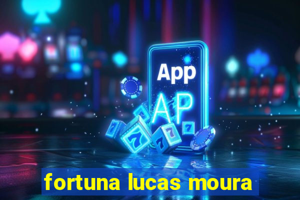 fortuna lucas moura