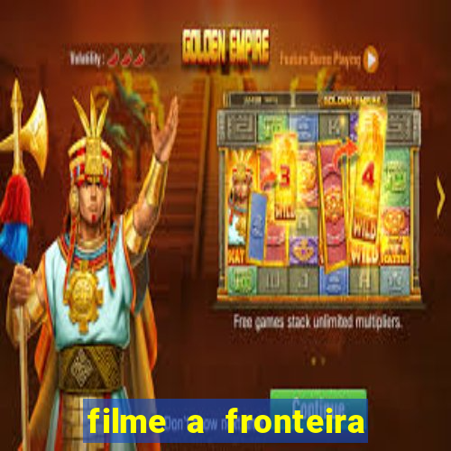 filme a fronteira 2007 completo dublado