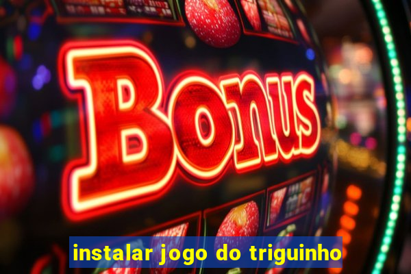 instalar jogo do triguinho