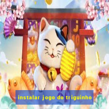 instalar jogo do triguinho