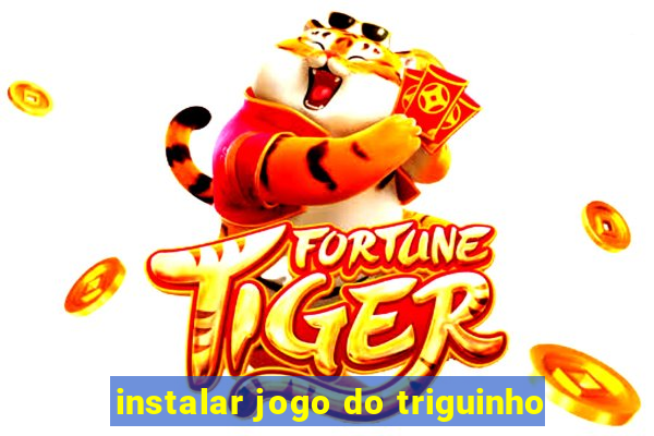 instalar jogo do triguinho