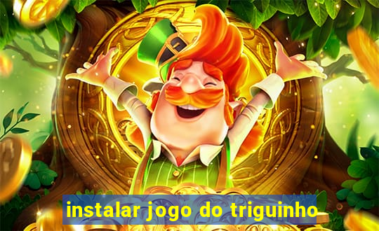 instalar jogo do triguinho