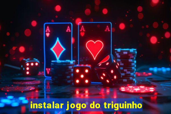 instalar jogo do triguinho