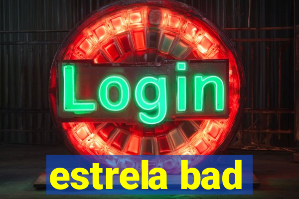 estrela bad