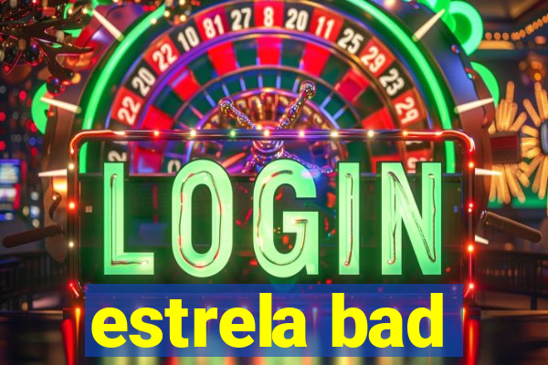 estrela bad