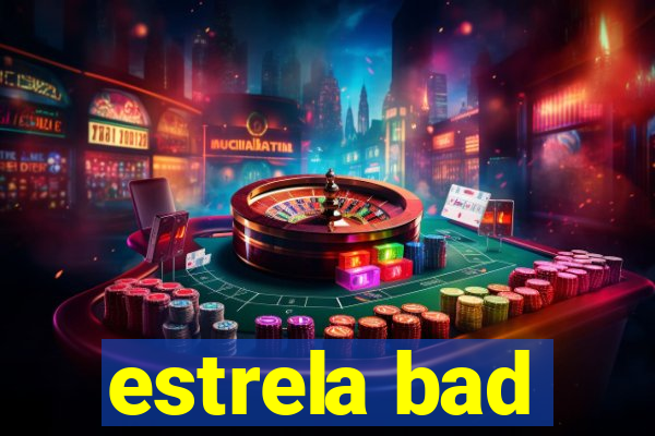 estrela bad