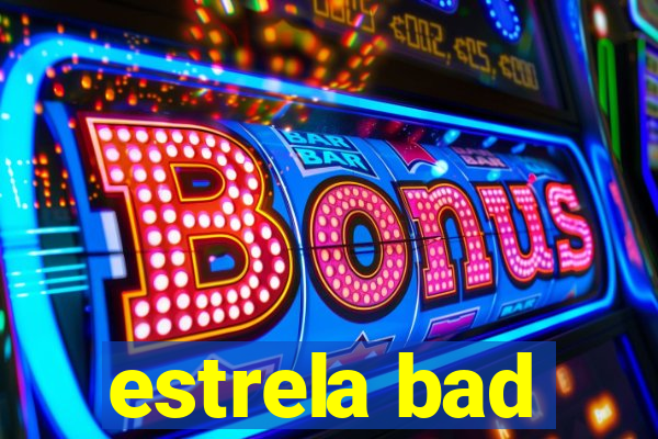 estrela bad