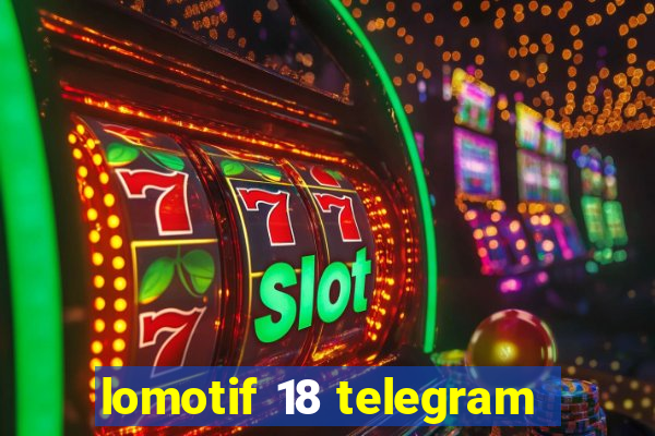 lomotif 18 telegram