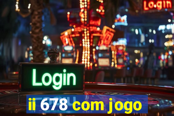 ii 678 com jogo