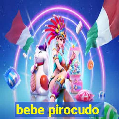 bebe pirocudo