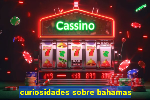 curiosidades sobre bahamas