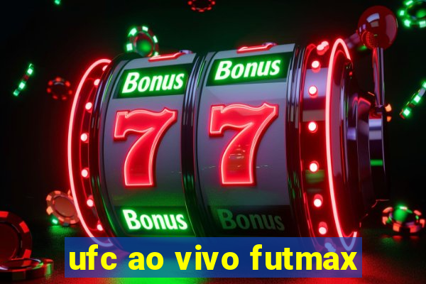 ufc ao vivo futmax