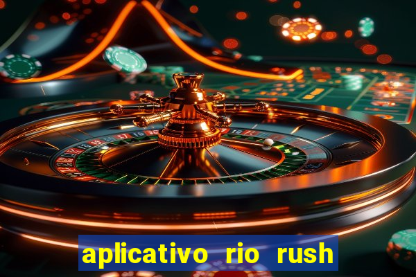 aplicativo rio rush paga mesmo