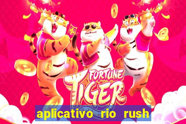 aplicativo rio rush paga mesmo