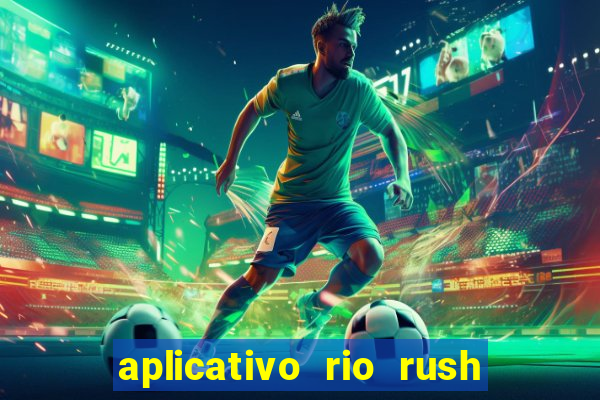 aplicativo rio rush paga mesmo