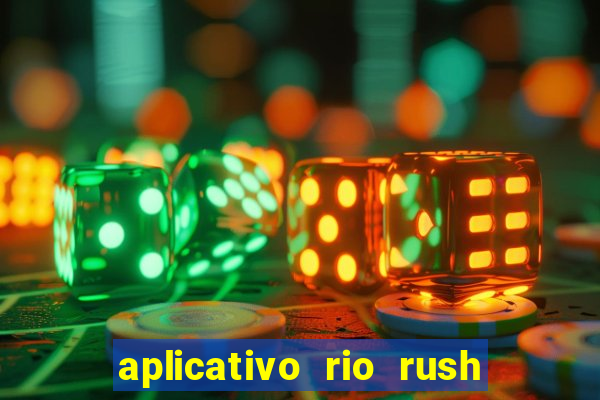 aplicativo rio rush paga mesmo