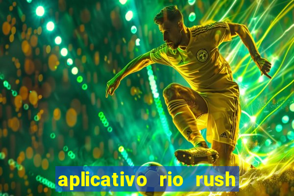 aplicativo rio rush paga mesmo