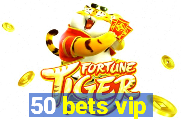 50 bets vip