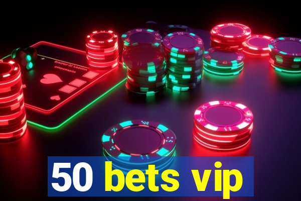 50 bets vip