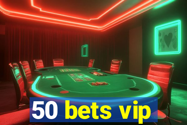 50 bets vip