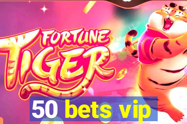 50 bets vip