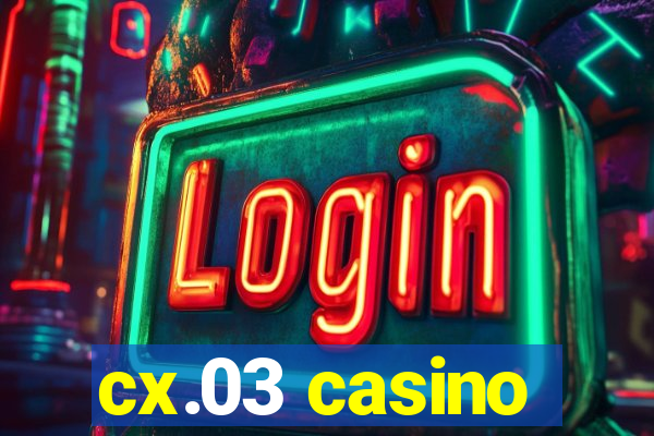 cx.03 casino