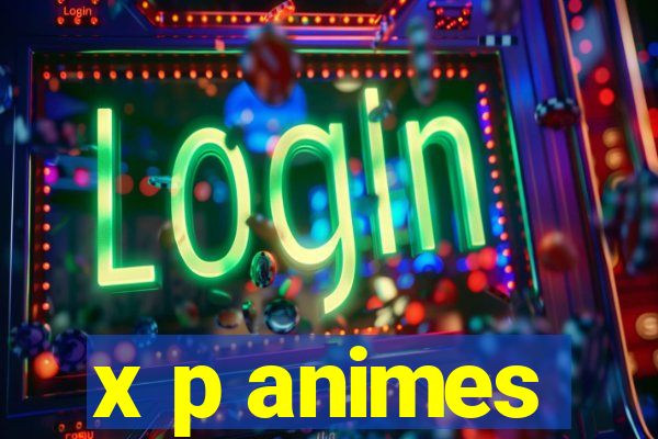 x p animes