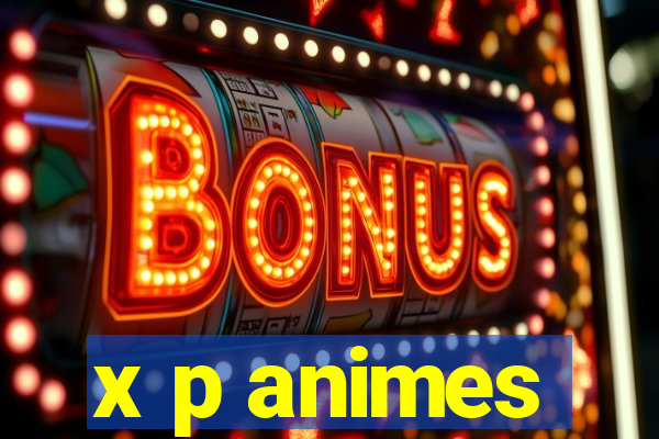 x p animes