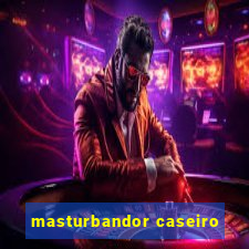 masturbandor caseiro