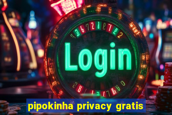 pipokinha privacy gratis