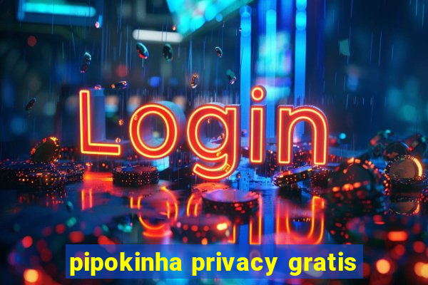 pipokinha privacy gratis