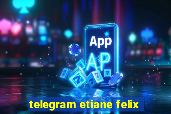 telegram etiane felix