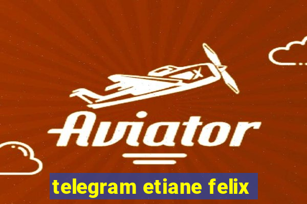 telegram etiane felix