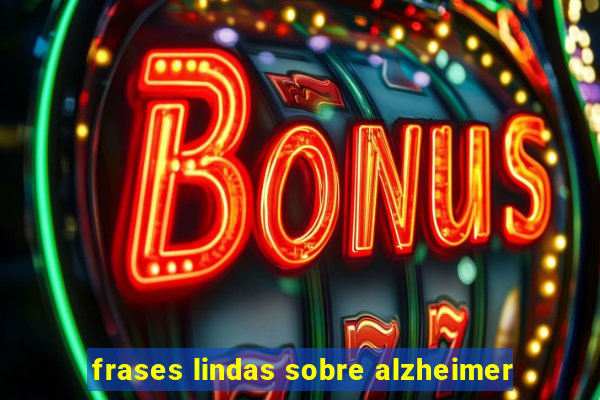 frases lindas sobre alzheimer