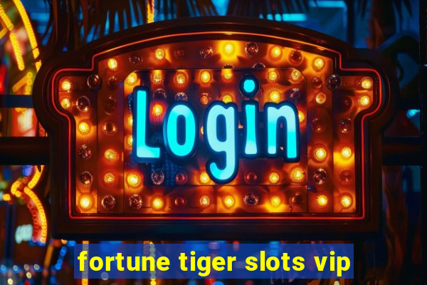 fortune tiger slots vip