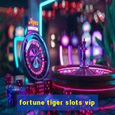 fortune tiger slots vip