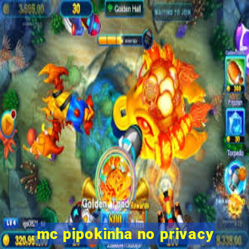 mc pipokinha no privacy